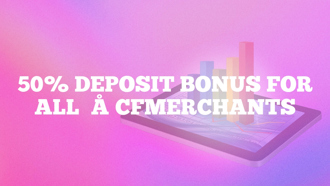 50% Deposit Bonus for All – CFMerchants