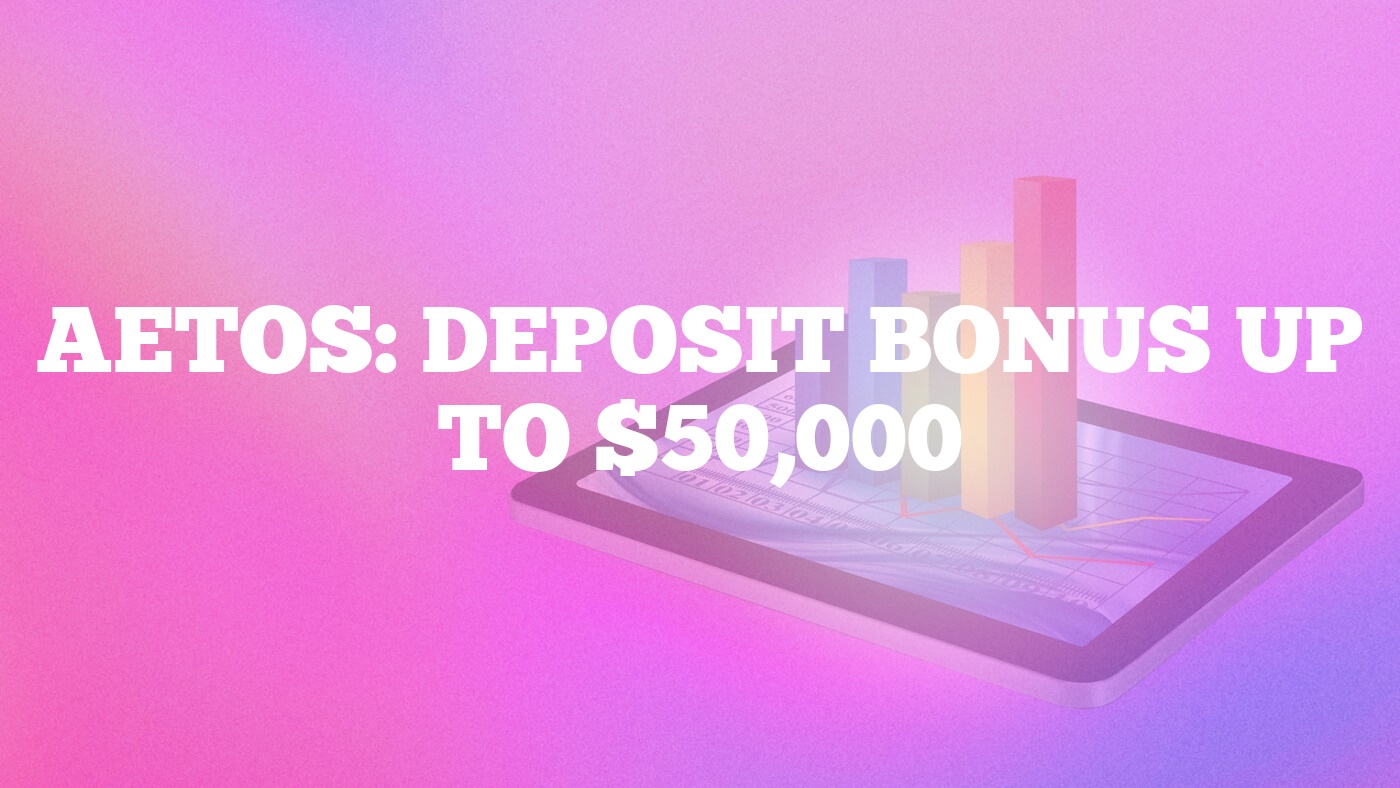 AETOS: Deposit Bonus Up to $50,000