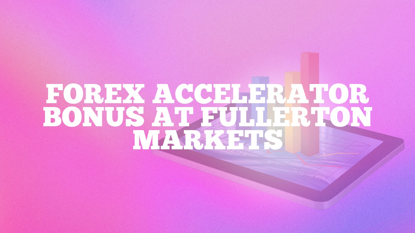 Forex Accelerator Bonus at Fullerton Markets