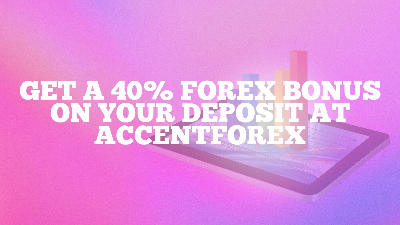 Get a 40% Forex Bonus on Your Deposit at AccentForex