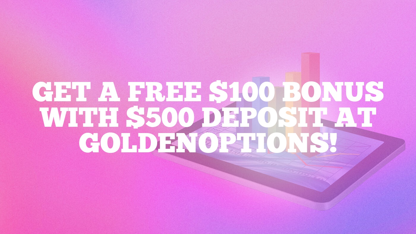 Get a Free $100 Bonus with $500 Deposit at GoldenOptions!