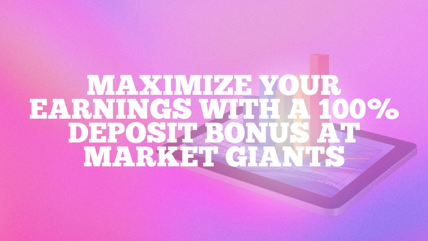 Maximize Your Earnings with a 100% Deposit Bonus at Market Giants