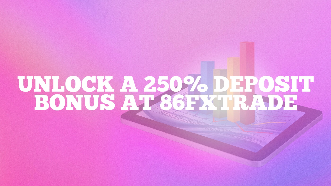 Unlock a 250% Deposit Bonus at 86FXTrade