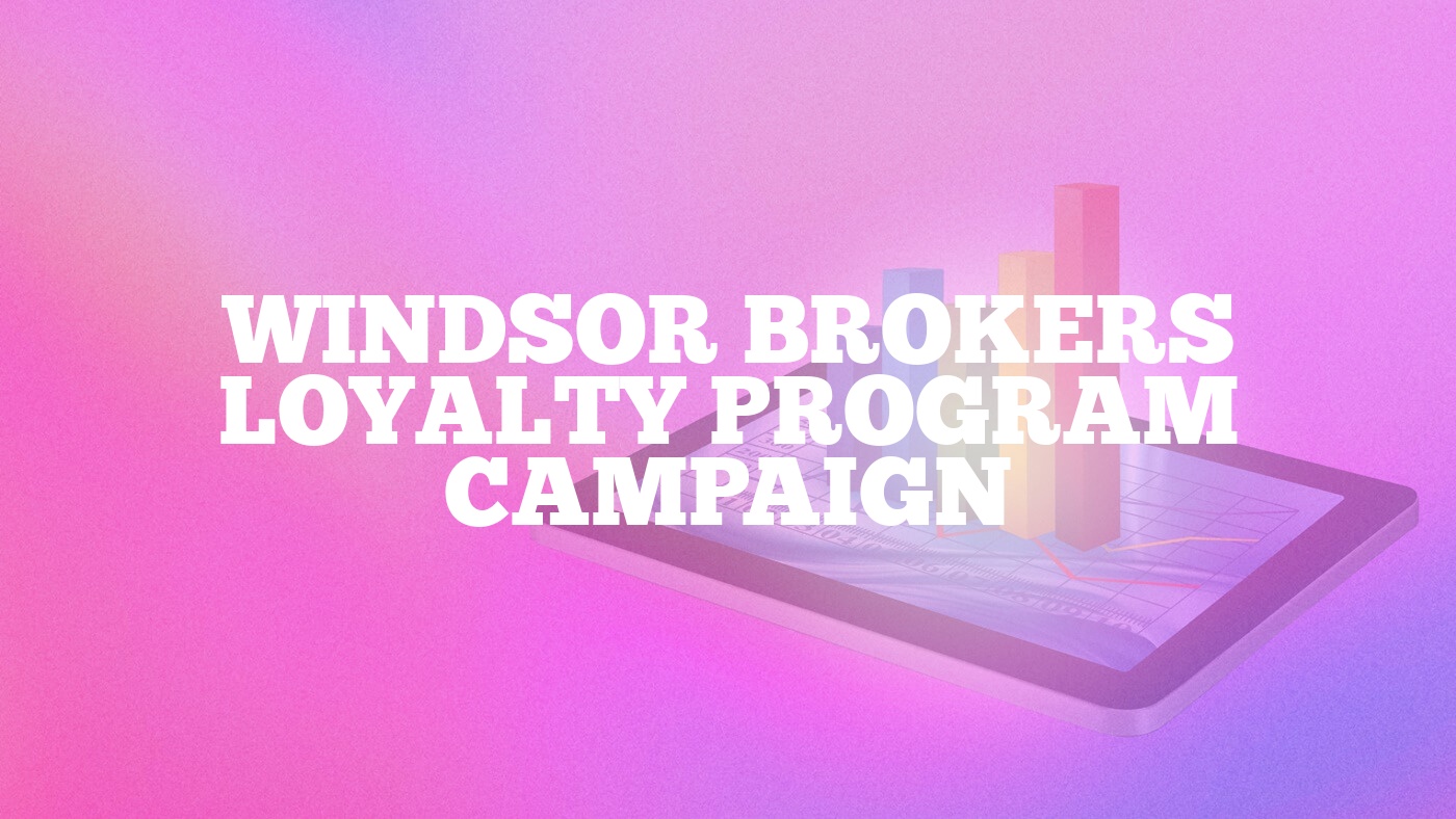 Windsor Brokers Loyalty Program Campaign